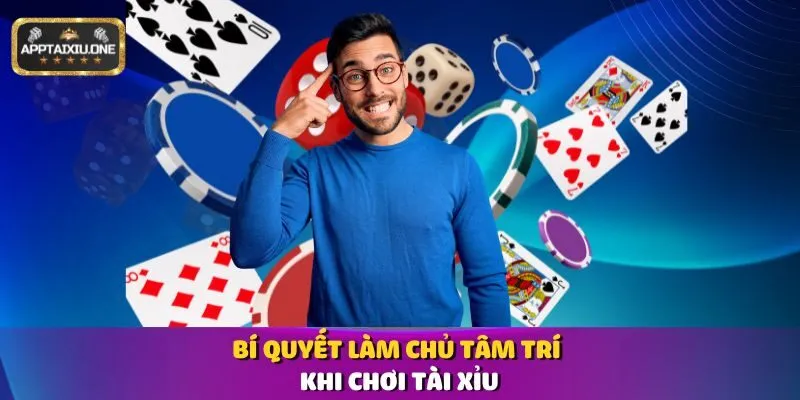 Bí quyết làm chủ tâm trí khi chơi Tài Xỉu
