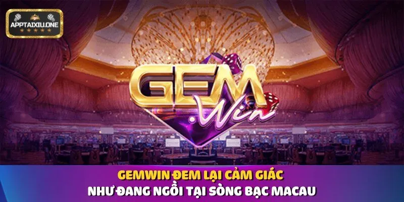 Gemwin đem lại cảm giác như đang ngồi tại sòng bạc Macau